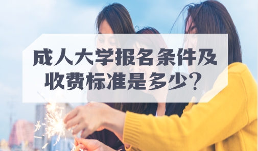 2025年成人大学报名条件及收费标准是多少？