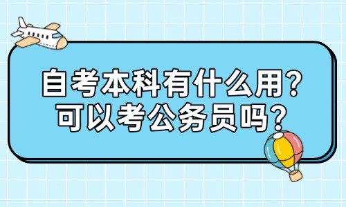 自考本科有什么用？可以考公务员吗？