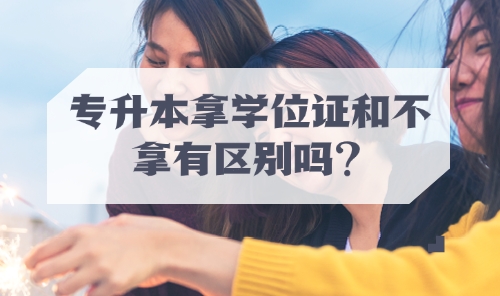 专升本拿学位证和不拿有区别吗？