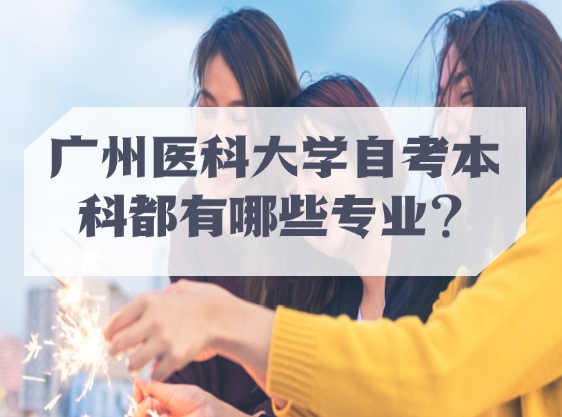 广州医科大学自考本科都有哪些专业可报名？