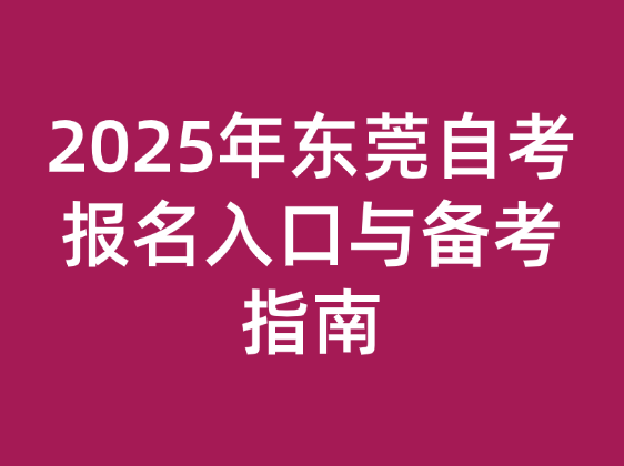 2025年东莞自考报名入口与备考指南