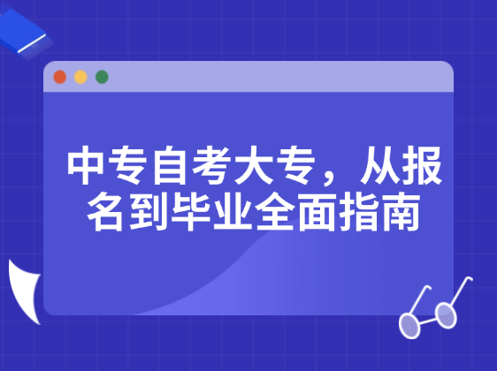 中专自考大专，从报名到毕业全面指南