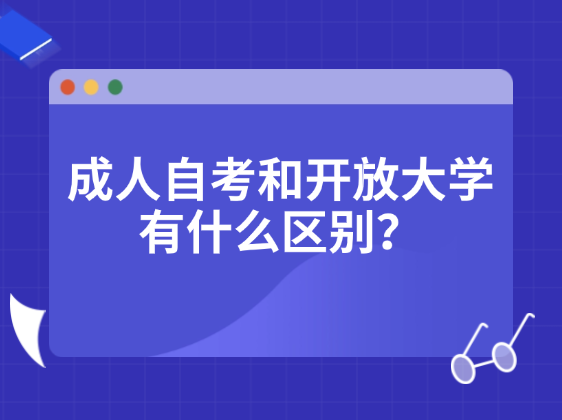 成人自考和开放大学有什么区别？想轻松升学选什么好？