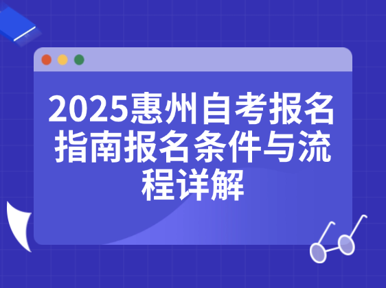 2025惠州自考报名指南：报名条件与流程详解