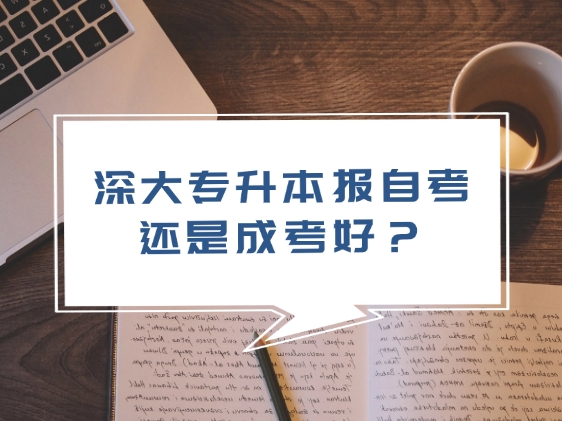 深大专升本报自考还是成考好？