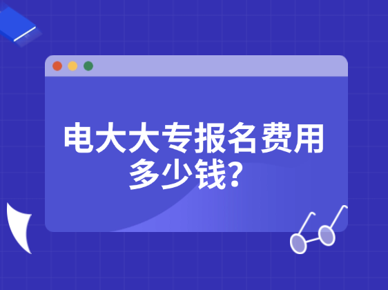 电大大专报名费用多少钱？