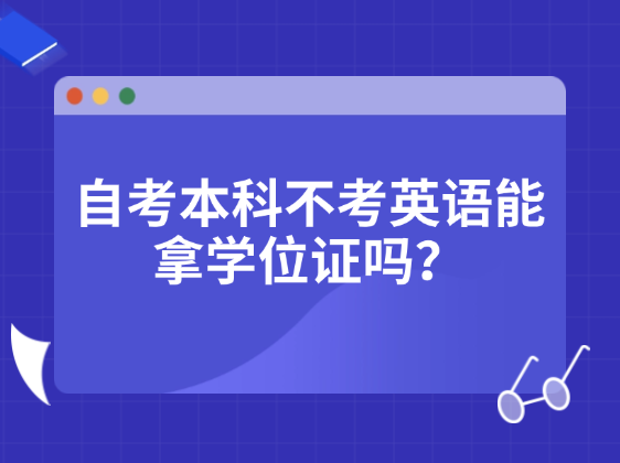 自考本科不考英语能拿学位证吗？