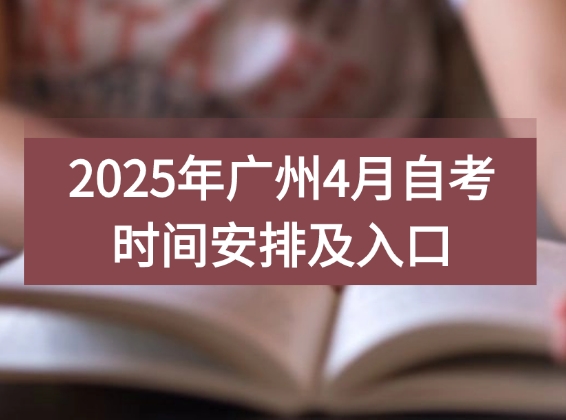 2025年广州4月自考时间安排及入口