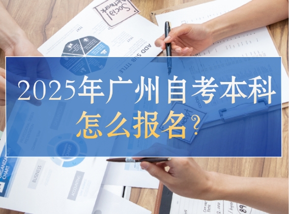 2025年广州自考本科怎么报名？看这篇报名指南就够了！