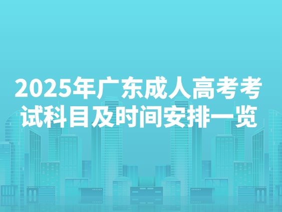 2025年广东成人高考考试科目及时间安排一览