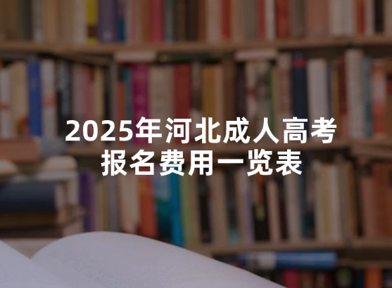 2025年河北成人高考报名费用一览表