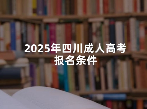 2025年四川成人高考报名条件