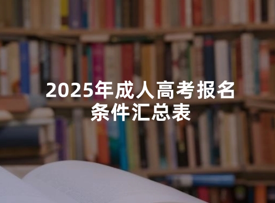 2025年全国各省成人高考报名条件汇总表