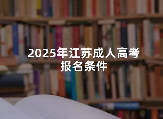 2025年江苏成人高考报名条件