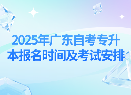 2025年广东自考专升本报名时间及考试安排