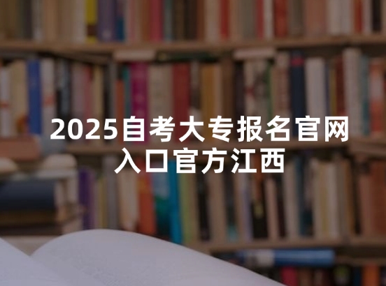 2025自考大专报名官网入口官方江西