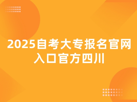 2025自考大专报名官网入口官方四川