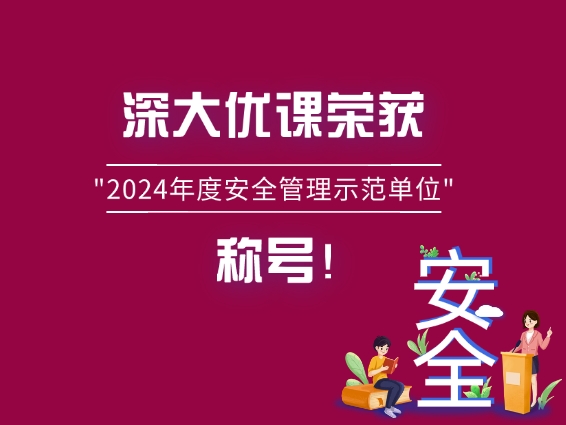 深大优课荣获"2024年度安全管理示范单位"称号！