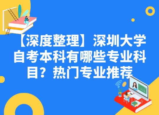 【深度整理】深圳大学自考本科有哪些专业科目？热门专业推荐