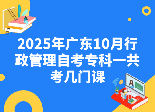 2025年广东10月行政管理自考专科一共考几门课