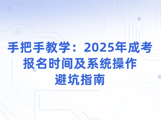 手把手教学：2025年成考报名时间及系统操作避坑指南