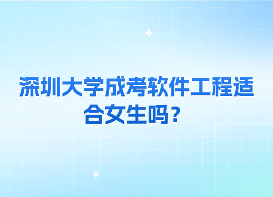 深圳大学成考软件工程适合女生吗？