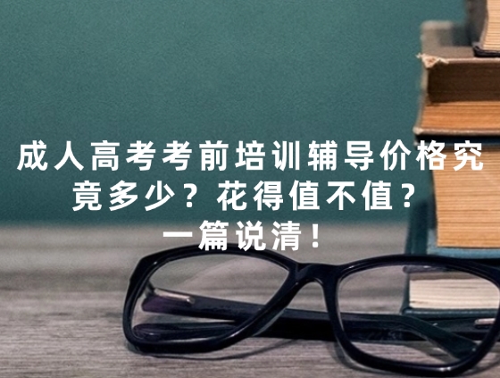 成人高考考前培训辅导价格究竟多少？花得值不值？一篇说清！