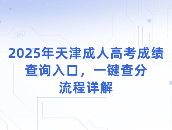 2025年天津成人高考成绩查询入口，一键查分流程详解