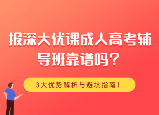 报深大优课成人高考辅导班靠谱吗？3大优势解析与避坑指南！