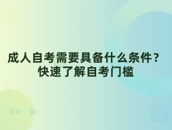成人自考需要具备什么条件？快速了解自考门槛