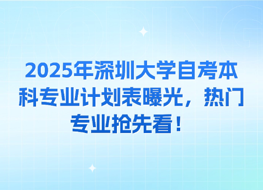 2025年深圳大学自考本科专业计划表曝光，热门专业抢先看！