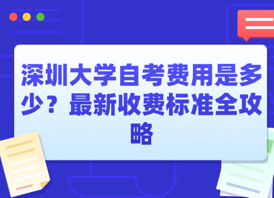 深圳大学自考费用是多少？最新收费标准全攻略