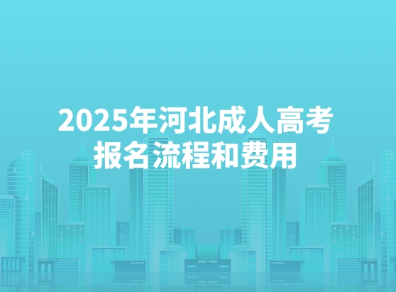2025年河北成人高考报名流程和费用