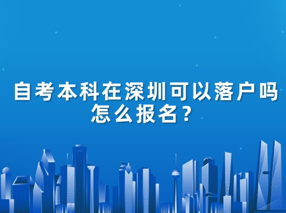 自考本科在深圳可以落户吗，怎么报名？