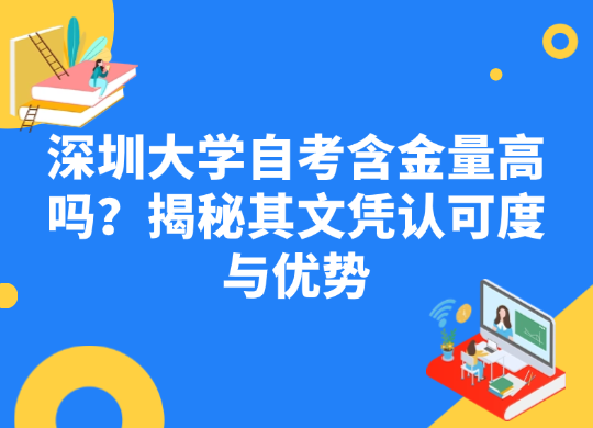 深圳大学自考含金量高吗？揭秘其文凭认可度与优势