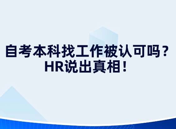 自考本科找工作被认可吗？HR说出真相！
