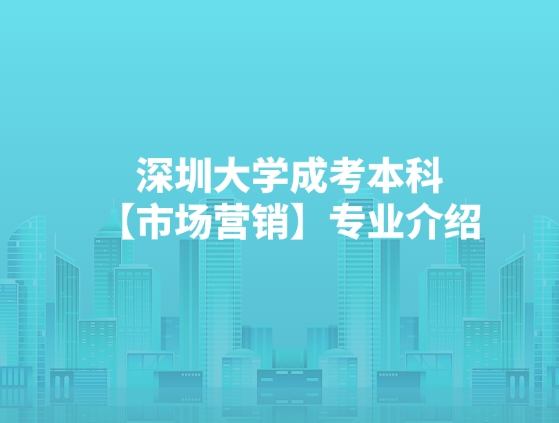 深圳大学成考本科【市场营销】专业介绍
