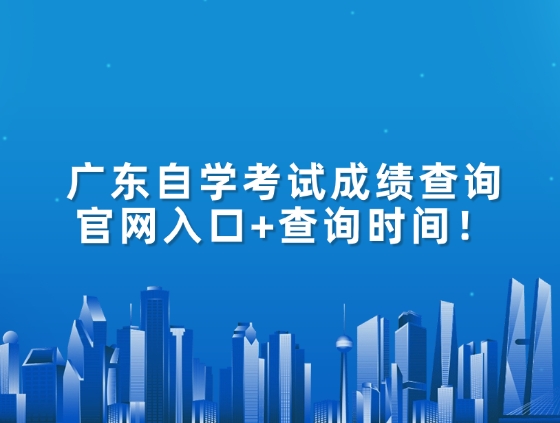广东自学考试成绩查询官网入口+查询时间！
