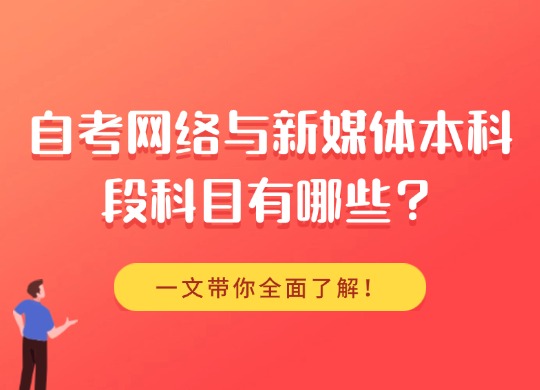 自考网络与新媒体本科段科目有哪些？一文带你全面了解！