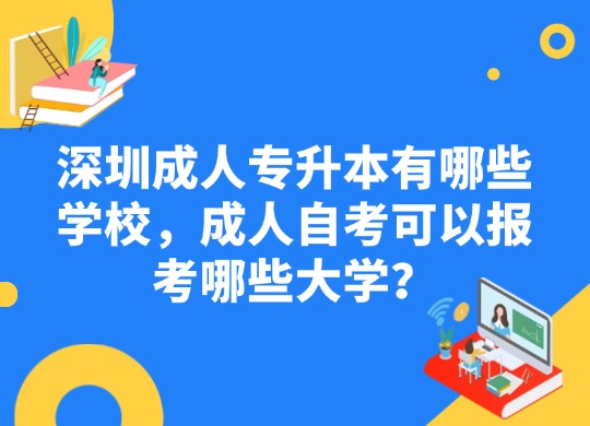 深圳成人专升本有哪些学校，成人自考可以报考哪些大学？