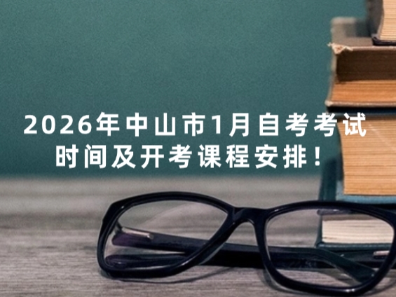 2026年中山市1月自考考试时间及开考课程安排！
