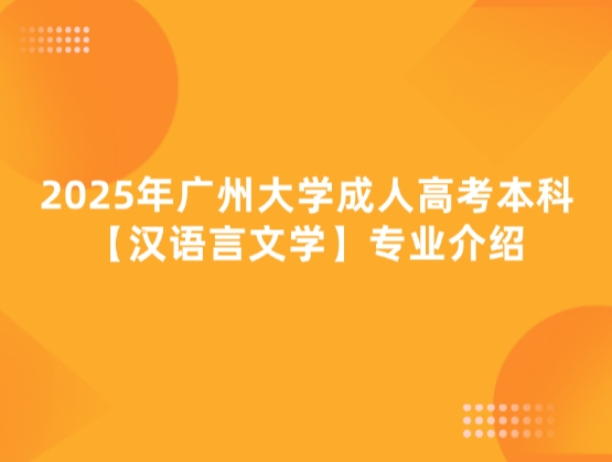 2025年广州大学成人高考本科【汉语言文学】专业介绍