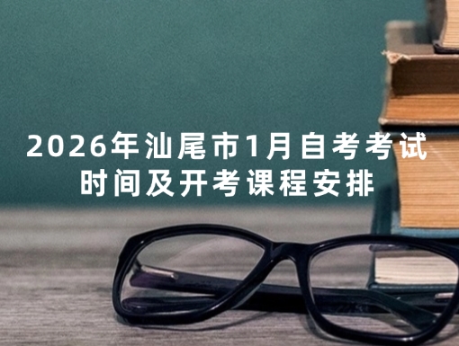 2026年汕尾市1月自考考试时间及开考课程安排！