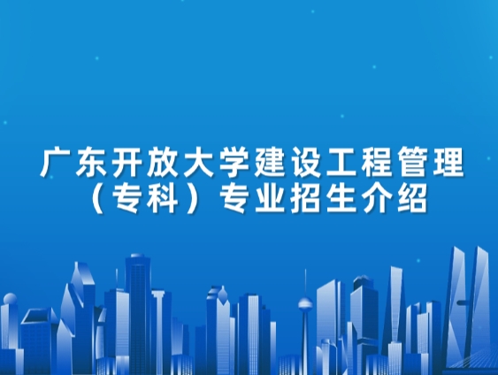 广东开放大学建设工程管理（专科）专业招生介绍