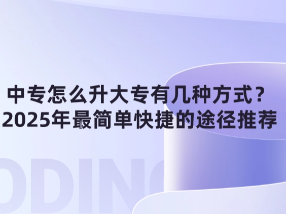 中专怎么升大专有几种方式？2025年最简单快捷的途径推荐