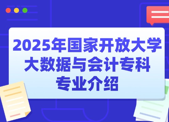 2025年国家开放大学大数据与会计专科专业介绍
