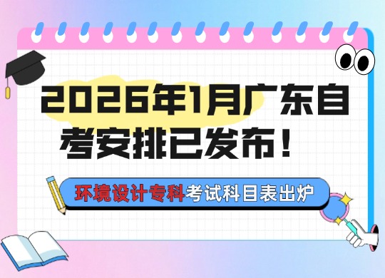 2026年1月广东自考安排已发布！ 环境设计专科考试科目表出炉