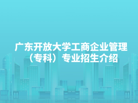 广东开放大学工商企业管理（专科）专业招生介绍