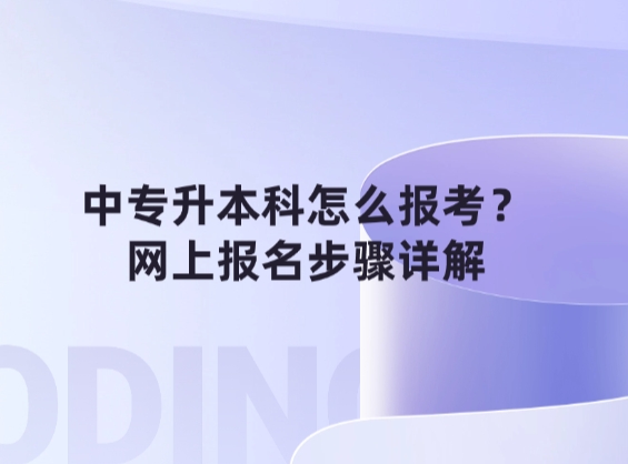 中专升本科怎么报考？网上报名步骤详解