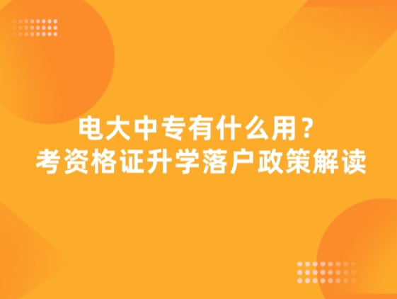 电大中专有什么用？考资格证升学落户政策解读